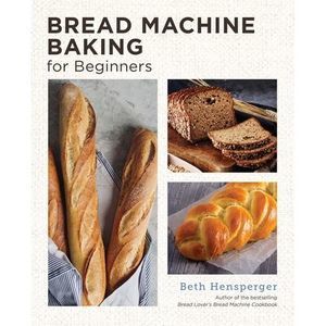 Bread Machine Baking for Beginners: Effortless Perfect Bread -- Beth Hensperger